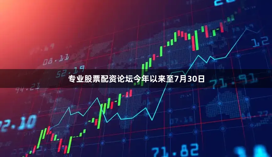 专业股票配资论坛今年以来至7月30日