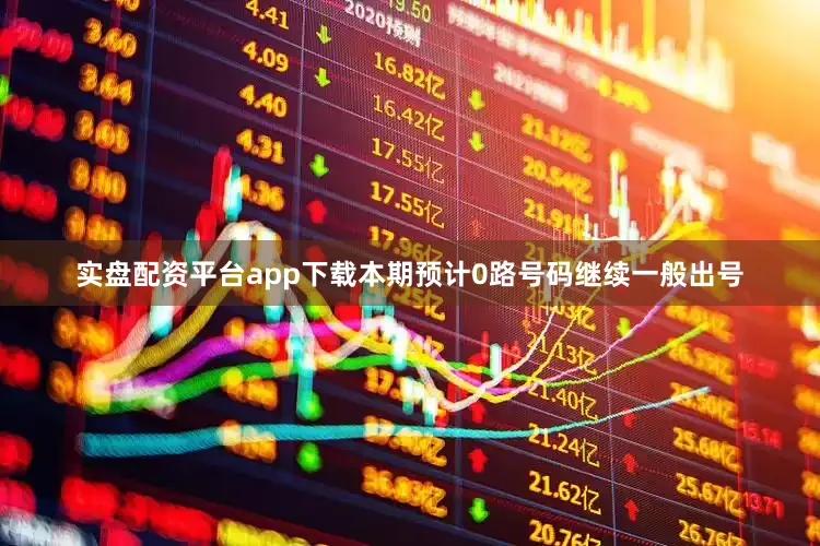 实盘配资平台app下载本期预计0路号码继续一般出号